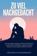 Zu viel nachgedacht. Wie man Ängste beseitigt, produktive Gewohnheiten schafft, Denken & Meditation, negative Gedanken beseitigt und eine Siegermentalität entwickelt