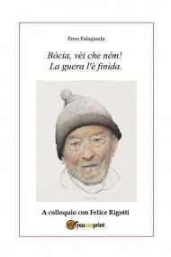 Bòcia, vèi che ném! La guera l'è finida. A colloquio con Felice Rigotti