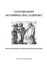 Conversando sui simboli dell'Aleph-Bet. Breve introduzione al simbolismo delle lettere ebraiche