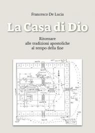 La casa di Dio. Ritornare alle tradizioni apostoliche al tempo della fine