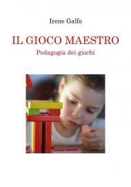 Il gioco maestro. Pedagogia dei giochi