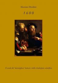 1600. Il secolo del «meraviglioso» Barocco e della rivoluzione scientifica