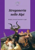 Stregoneria nelle Alpi. Malefici, processi, inquisitori e roghi