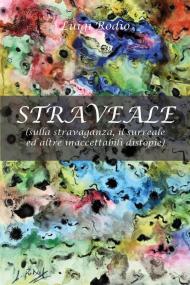 Straveale (sulla stravaganza, il surreale ed altre inaccettabili distopie)