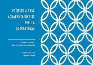 Io resto a casa. «Quaranta ricette per la quarantena»