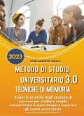 Metodo di studio universitario 3.0 e tecniche di memoria: scopri le tecniche degli studenti di successo per studiare meglio, memorizzare in poco tempo e superare gli esami senza ansia