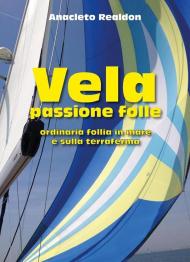 Vela passione folle. Ordinaria follia in mare e sulla terraferma