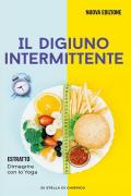 Il digiuno intermittente: Come bruciare i grassi efficacemente con il digiuno intermittente e perdere peso senza soffrire la fame