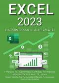 Excel 2023. Da principiante ad esperto: il manuale più aggiornato e completo per imparare Microsoft Excel in meno di 7 giorni