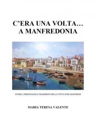 C'era una volta... a Manfredonia. Storia, personaggi e tradizioni della città di re Manfredi