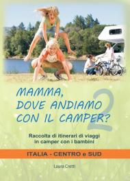 Mamma, dove andiamo con il camper? Raccolta di itinerari di viaggi in camper con i bambini. Italia centro e sud