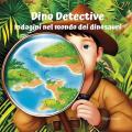 Dino Detective. Indagini nel modo dei dinosauri