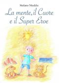 La Mente, il Cuore e il Super Eroe. Ediz. illustrata