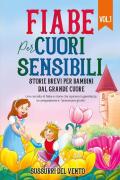 Fiabe per cuori sensibili. Storie brevi per bambini dal grande cuore. Ediz. a colori. Vol. 1