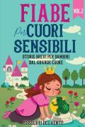 Fiabe per cuori sensibili. Storie brevi per bambini dal grande cuore. Ediz. a colori. Vol. 2