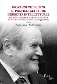 Giovanni Cherubini. Il profilo, gli studi, l'eredità intellettuale. Atti della Giornata di studio in memoria di Giovanni Cherubini (Firenze, 2 maggio 2022)