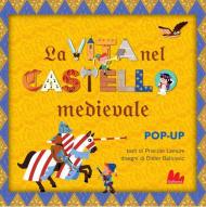 La vita nel castello medievale. Libro pop-up. Ediz. a colori