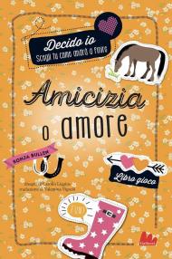 Amicizia o amore. Decido io. Libro gioco. Nuova ediz.