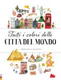 Tutti i colori delle città del mondo. Ediz. a colori