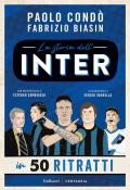 La storia dell'Inter in 50 ritratti. Ediz. a colori