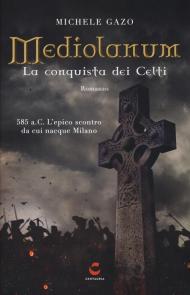 Mediolanum. La conquista dei Celti. Nuova ediz.