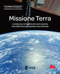 Missione Terra. La bellezza e la fragilità del nostro pianeta viste dalla Stazione Spaziale Internazionale. Ediz. a colori