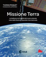 Missione Terra. La bellezza e la fragilità del nostro pianeta viste dalla Stazione Spaziale Internazionale. Ediz. a colori