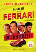 La storia della Ferrari in 50 ritratti. Ediz. a colori