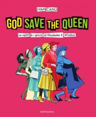 God save the queen. Le opere e i giorni di Elisabetta II Windsor