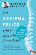 La schiena felice con il metodo Benedetti. Verità e falsi miti per guarire una volta per tutte da lombalgia, sciatica, cervicalgia e dolori alla colonna