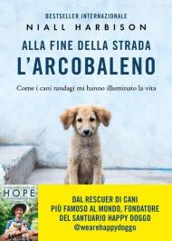 Alla fine della strada l'arcobaleno. Come i cani randagi mi hanno illuminato la vita