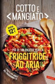 Cotto e mangiato. Più di 180 ricette per la friggitrice ad aria