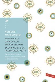 Manuale di un monaco buddhista per sconfiggere la paura degli altri. Tecniche per vivere meglio senza consumare la propria anima