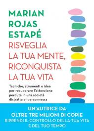 Risveglia la tua mente, riconquista la tua vita. Tecniche, strumenti e idee per recuperare l'attenzione perduta in una società distratta e iperconnessa
