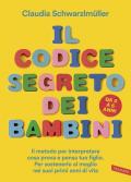 Il codice segreto dei bambini. Il metodo per interpretare cosa prova e pensa tuo figlio. Per sostenerlo al meglio nei suoi primi anni di vita. Da 0 a 6 anni