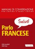 Parlo francese. Manuale di conversazione per capire e farsi capire. Nuova ediz.