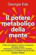 Il potere metabolico della mente. Cambiare l'alimentazione per ridurre l'ansia, migliorare l'umore, potenziare la salute mentale