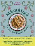 Mămăligă. Cucina dell'Europa dell'Est. Ricette, storie e profumi dalla Moldova