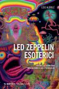Led Zeppelin esoterici. Visioni e allucinazioni dagli alchimisti agli psichedelici