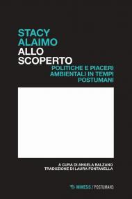 Allo scoperto. Politiche e piaceri ambientali in tempi postumani