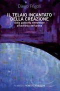 Il telaio incantato della creazione. Dalla particella elementare all'alchimia dell'anima