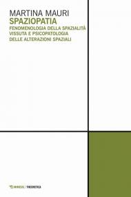 Spaziopatia. Fenomenologia della spazialità vissuta e psicopatologia delle alterazioni spaziali