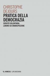 Pratica della democrazia. Servitù volontaria, lavoro ed emancipazione