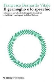 Il germoglio e lo specchio. Intorno ai paradossi degli oggetti simmetrici e dei futuri contingenti in Gilles Deleuze. Vol. 2: Logica del punto cieco