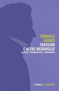 Fantasmi e altre meraviglie. Leopardi, l'immaginazione, l'immaginario