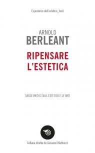 Ripensare l'estetica. Saggi eretici sull’estetica e le arti