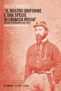 «Il nostro uniforme è una specie di casacca rossa». Lettere ai familiari (1858-1867)