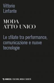 Moda atto unico. Le sfilate tra performance, comunicazione e nuove tecnologie