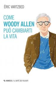 Come Woody Allen può cambiarti la vita