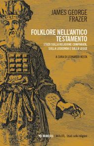 Folklore nell’Antico Testamento. Studi sulla religione comparata, sulla leggenda e sulla Legge